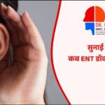 सुनाई कम देना — कब ENT डॉक्टर को दिखाएं